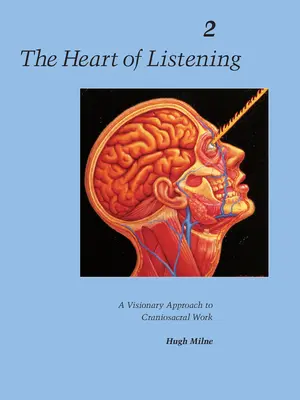 Le cœur de l'écoute, volume 2 : Une approche visionnaire du travail craniosacral - The Heart of Listening, Volume 2: A Visionary Approach to Craniosacral Work