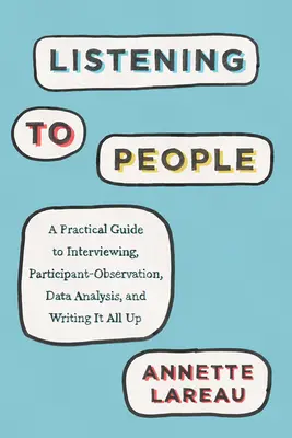 À l'écoute des gens : Guide pratique de l'entretien, de l'observation des participants, de l'analyse des données et de la rédaction de documents - Listening to People: A Practical Guide to Interviewing, Participant Observation, Data Analysis, and Writing It All Up