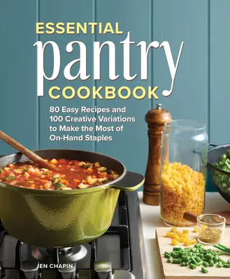 Livre de cuisine essentiel : 80 recettes faciles et 100 variations créatives pour tirer le meilleur parti des produits de base disponibles sur le marché - Essential Pantry Cookbook: 80 Easy Recipes and 100 Creative Variations to Make the Most of On-Hand Staples