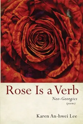 Rose Is a Verb : Neo-Georgics (La rose est un verbe) - Rose Is a Verb: Neo-Georgics