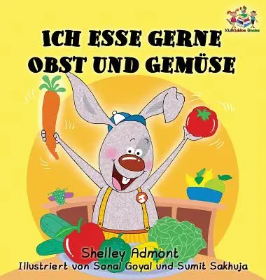 Ich esse gerne Obst und Gemse (Livre pour enfants en allemand) : J'aime manger des fruits et des légumes - Ich esse gerne Obst und Gemse (German Children's Book): I Love to Eat Fruits and Vegetables