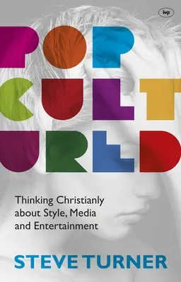 Popcultured : Penser chrétiennement le style, les médias et le divertissement - Popcultured: Thinking Christianly about Style, Media and Entertainment