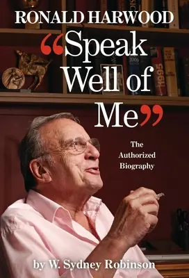 Speak Well of Me : La biographie autorisée de Ronald Harwood - Speak Well of Me: The Authorised Biography of Ronald Harwood