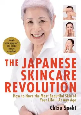 La révolution japonaise des soins de la peau : Comment avoir la plus belle peau de votre vie - à tout âge - The Japanese Skincare Revolution: How to Have the Most Beautiful Skin of Your Life--At Any Age