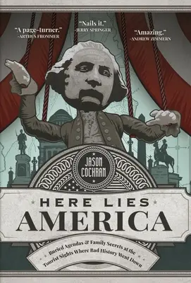 Here Lies America : Agendas enfouis et secrets de famille sur les sites touristiques où la mauvaise histoire s'est déroulée - Here Lies America: Buried Agendas & Family Secrets at the Tourist Sites Where Bad History Went Down