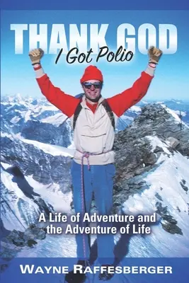 Dieu merci, j'ai eu la polio : Une vie d'aventure et l'aventure de la vie - Thank God I Got Polio: A Life of Adventure and the Adventure of Life