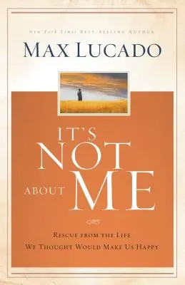 Il ne s'agit pas de moi : Se libérer de la vie que l'on croyait heureuse - It's Not about Me: Rescue from the Life We Thought Would Make Us Happy