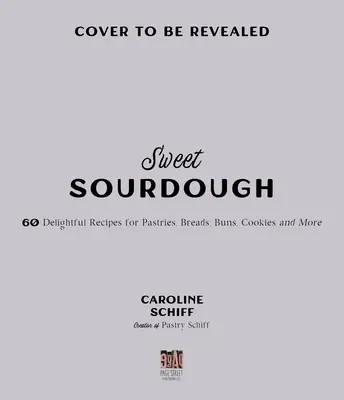 Le côté sucré du levain : 50 recettes irrésistibles de pâtisseries, brioches, gâteaux, biscuits, etc. - The Sweet Side of Sourdough: 50 Irresistible Recipes for Pastries, Buns, Cakes, Cookies and More