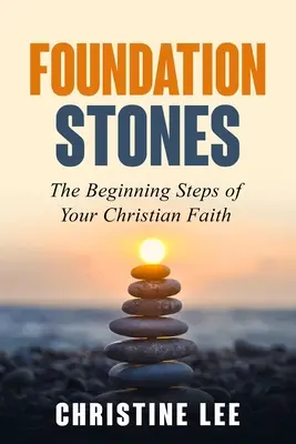 Pierres de fondation : Les premiers pas de votre foi chrétienne - Foundation Stones: The Beginning Steps of Your Christian Faith