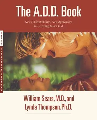 Le livre de l'A.D.D : De nouvelles compréhensions, de nouvelles approches pour élever votre enfant - The A.D.D. Book: New Understandings, New Approaches to Parenting Your Child