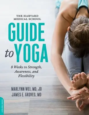 The Harvard Medical School Guide to Yoga : 8 Weeks to Strength, Awareness, and Flexibility (Le guide du yoga de la Harvard Medical School : 8 semaines de force, de conscience et de souplesse) - The Harvard Medical School Guide to Yoga: 8 Weeks to Strength, Awareness, and Flexibility