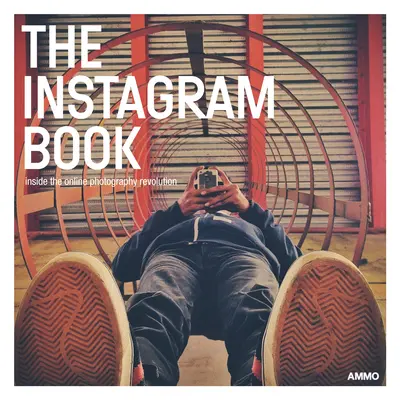 Le livre Instagram : Au cœur de la révolution photographique en ligne - The Instagram Book: Inside the Online Photography Revolution