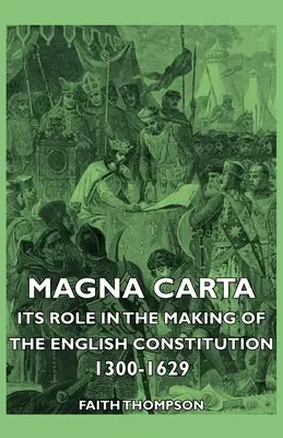 Magna Carta - Son rôle dans l'élaboration de la constitution anglaise 1300-1629 - Magna Carta - Its Role in the Making of the English Constitution 1300-1629