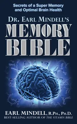 La Bible de la Mémoire du Dr Earl Mindell : Les secrets d'une super mémoire et d'une santé cérébrale optimale - Dr. Earl Mindell's Memory Bible: Secrets of a Super Memory and Optimal Brain Health