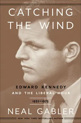 Le vent en poupe : Edward Kennedy et l'heure libérale, 1932-1975 - Catching the Wind: Edward Kennedy and the Liberal Hour, 1932-1975