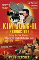 Kim Jong-Il Production - Enlèvement. Torture. Assassinat... Faire des films à la mode nord-coréenne - Kim Jong-Il Production - Kidnap. Torture. Murder... Making Movies North Korean-Style