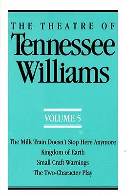 The Theatre of Tennessee Williams Volume V : The Milk Train Doesn't Stop Here Anymore, Kingdom of Earth, Small Craft Warnings, the Two-Character Play (en anglais) - The Theatre of Tennessee Williams Volume V: The Milk Train Doesn't Stop Here Anymore, Kingdom of Earth, Small Craft Warnings, the Two-Character Play