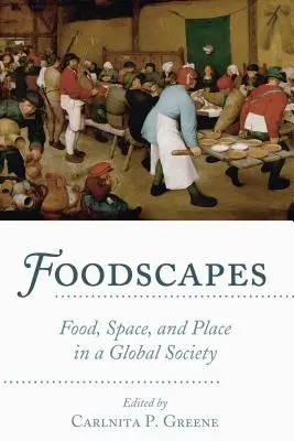 Foodscapes ; Food, Space, and Place in a Global Society (en anglais) - Foodscapes; Food, Space, and Place in a Global Society