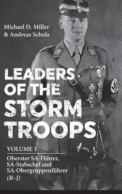 Les chefs des troupes d'assaut. Volume 1 : Oberster Sa-Fhrer, Sa-Stabschef et Sa-Obergruppenfhrer (B - J) - Leaders of the Storm Troops. Volume 1: Oberster Sa-Fhrer, Sa-Stabschef and Sa-Obergruppenfhrer (B - J)