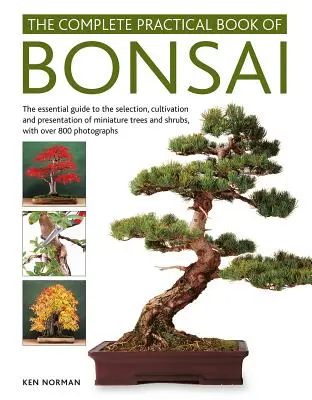 The Complete Practical Book of Bonsai : The Essential Guide to the Selection, Cultivation and Presentation of Miniature Trees and Shrubs, with Over 800 - The Complete Practical Book of Bonsai: The Essential Guide to the Selection, Cultivation and Presentation of Miniature Trees and Shrubs, with Over 800