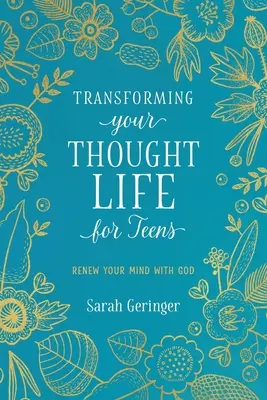 Transformer sa vie de pensée pour les adolescents : Renouveler son esprit avec Dieu - Transforming Your Thought Life for Teens: Renew Your Mind with God