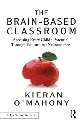 La salle de classe basée sur le cerveau : Accéder au potentiel de chaque enfant grâce aux neurosciences éducatives - The Brain-Based Classroom: Accessing Every Child's Potential Through Educational Neuroscience