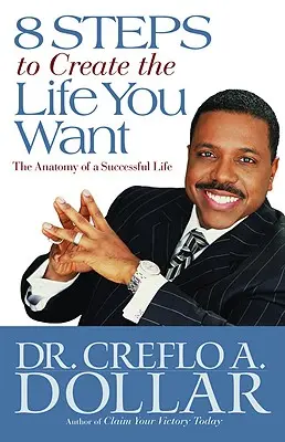 8 étapes pour créer la vie que vous voulez : L'anatomie d'une vie réussie - 8 Steps to Create the Life You Want: The Anatomy of a Successful Life