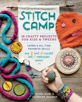 Stitch Camp : 18 projets d'artisanat pour les enfants et les préadolescents - Apprenez 6 compétences préférées de tous les temps : Coudre, tricoter, crocheter, feutrer, broder et tisser - Stitch Camp: 18 Crafty Projects for Kids & Tweens - Learn 6 All-Time Favorite Skills: Sew, Knit, Crochet, Felt, Embroider & Weave