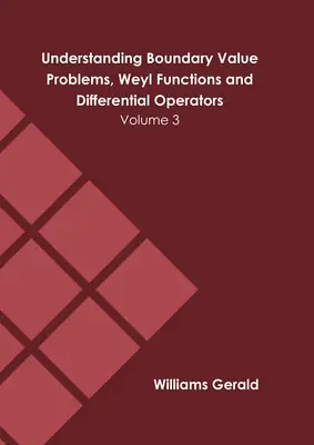 Comprendre les problèmes de valeurs limites, les fonctions de Weyl et les opérateurs différentiels : Volume 3 - Understanding Boundary Value Problems, Weyl Functions and Differential Operators: Volume 3