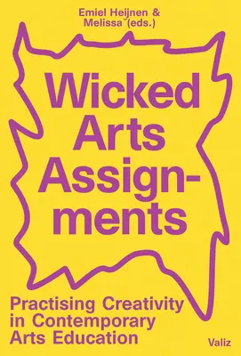 Wicked Arts Assignments : Pratiquer la créativité dans l'éducation artistique contemporaine - Wicked Arts Assignments: Practising Creativity in Contemporary Arts Education