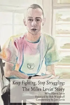 Continuer à se battre, arrêter de lutter : L'histoire de Miles Levin (Levin (décédé) Miles Alpern) - Keep Fighting, Stop Struggling: The Miles Levin Story (Levin (Deceased) Miles Alpern)