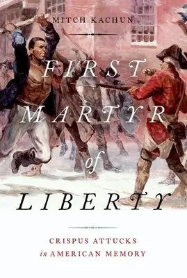 Premier martyr de la liberté : Crispus Attucks dans la mémoire américaine - First Martyr of Liberty: Crispus Attucks in American Memory