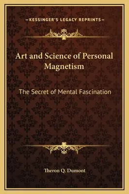 L'art et la science du magnétisme personnel : Le secret de la fascination mentale - Art and Science of Personal Magnetism: The Secret of Mental Fascination