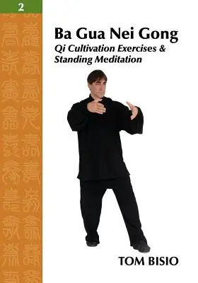 Ba Gua Nei Gong Vol. 2 : Exercices de culture du Qi et méditation debout - Ba Gua Nei Gong Vol. 2: Qi Cultivation Exercises and Standing Meditation