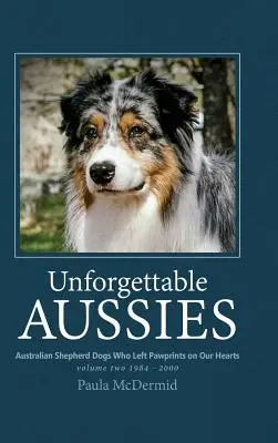 Unforgettable Aussies Volume II : Les bergers australiens qui ont laissé des traces dans nos cœurs - Unforgettable Aussies Volume II: Australian Shepherd Dogs Who Left Pawprints on Our Hearts