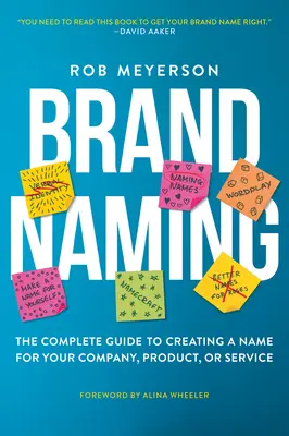 Le nom de la marque : Le guide complet de la création d'un nom pour votre entreprise, votre produit ou votre service - Brand Naming: The Complete Guide to Creating a Name for Your Company, Product, or Service