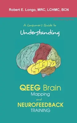 Guide du consommateur pour comprendre la cartographie cérébrale QEEG et l'entraînement au neurofeedback - A Consumer's Guide to Understanding QEEG Brain Mapping and Neurofeedback Training