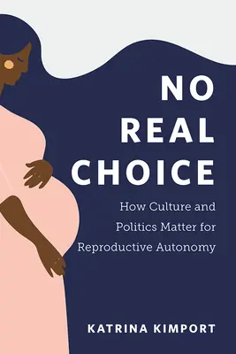Pas de vrai choix : L'importance de la culture et de la politique pour l'autonomie en matière de procréation - No Real Choice: How Culture and Politics Matter for Reproductive Autonomy