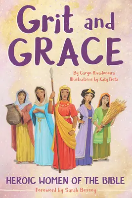 Le courage et la grâce : Les femmes héroïques de la Bible - Grit and Grace: Heroic Women of the Bible