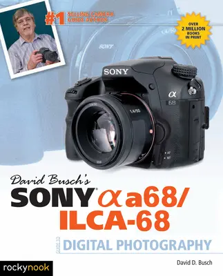 Guide de la photographie numérique Sony Alpha A68/Ilca-68 de David Busch - David Busch's Sony Alpha A68/Ilca-68 Guide to Digital Photography