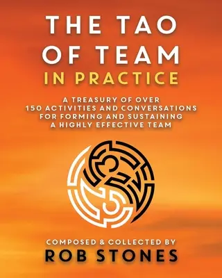 Le Tao de l'équipe en pratique : Un trésor de plus de 150 activités et conversations pour former et soutenir une équipe hautement efficace - The Tao of Team in Practice: A Treasury of Over 150 Activities and Conversations for Forming and Sustaining a Highly Effective Team