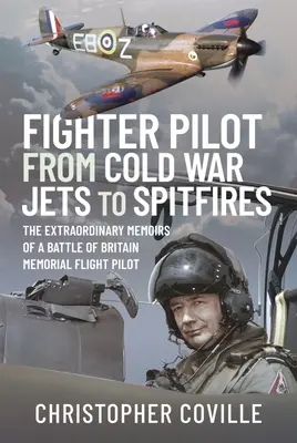 Pilote de chasse : Des jets de la guerre froide aux Spitfire : Les mémoires extraordinaires d'un pilote de l'aviation commémorative de la bataille d'Angleterre - Fighter Pilot: From Cold War Jets to Spitfires: The Extraordinary Memoirs of a Battle of Britain Memorial Flight Pilot