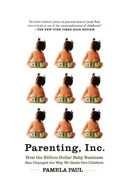 Parenting, Inc : Comment le commerce des bébés, qui pèse des milliards de dollars, a changé la façon dont nous élevons nos enfants - Parenting, Inc.: How the Billion-Dollar Baby Business Has Changed the Way We Raise Our Children