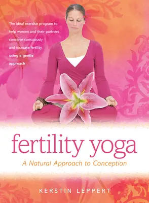 Yoga de la fertilité : une approche naturelle de la conception - Fertility Yoga: A Natural Approach to Conception