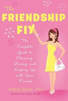 The Friendship Fix : The Complete Guide to Choosing, Losing, and Keeping Up with Your Friends (Le remède à l'amitié : le guide complet pour choisir, perdre et garder le contact avec vos amis) - The Friendship Fix: The Complete Guide to Choosing, Losing, and Keeping Up with Your Friends