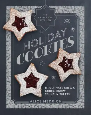 La Cuisine Artisanale : Holiday Cookies : Les meilleures gâteries moelleuses, gluantes, croustillantes et croquantes - The Artisanal Kitchen: Holiday Cookies: The Ultimate Chewy, Gooey, Crispy, Crunchy Treats