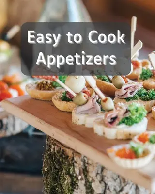 Des amuse-gueules faciles à cuisiner : Plus de 80 recettes d'amuse-gueules faciles à préparer - Easy to Cook Appetizers: Over 80 Recipes With Easy to Prepare Appetizers