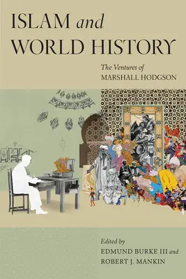 L'islam et l'histoire du monde : Les aventures de Marshall Hodgson - Islam and World History: The Ventures of Marshall Hodgson