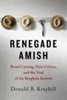 Les Amish renégats : la coupe de barbe, les crimes de haine et le procès des barbiers de Bergholz - Renegade Amish: Beard Cutting, Hate Crimes, and the Trial of the Bergholz Barbers