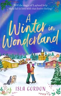 Winter in Wonderland (L'hiver au pays des merveilles) - Évadez-vous en Laponie à Noël et réchauffez-vous avec une romance festive qui réchauffe le cœur ! - Winter in Wonderland - Escape to Lapland this Christmas and cosy up with a heart-warming festive romance!